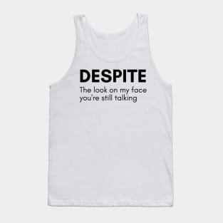 Despite The Look On My Face You're Still Talking. Funny Sarcastic NSFW Quote Tank Top